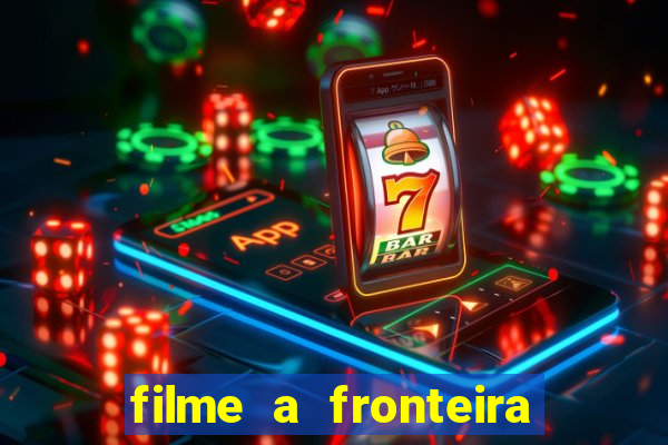 filme a fronteira 2007 completo dublado